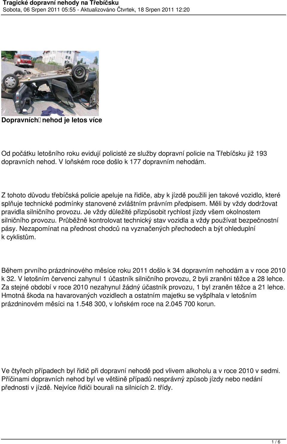 Měli by vždy dodržovat pravidla silničního provozu. Je vždy důležité přizpůsobit rychlost jízdy všem okolnostem silničního provozu.