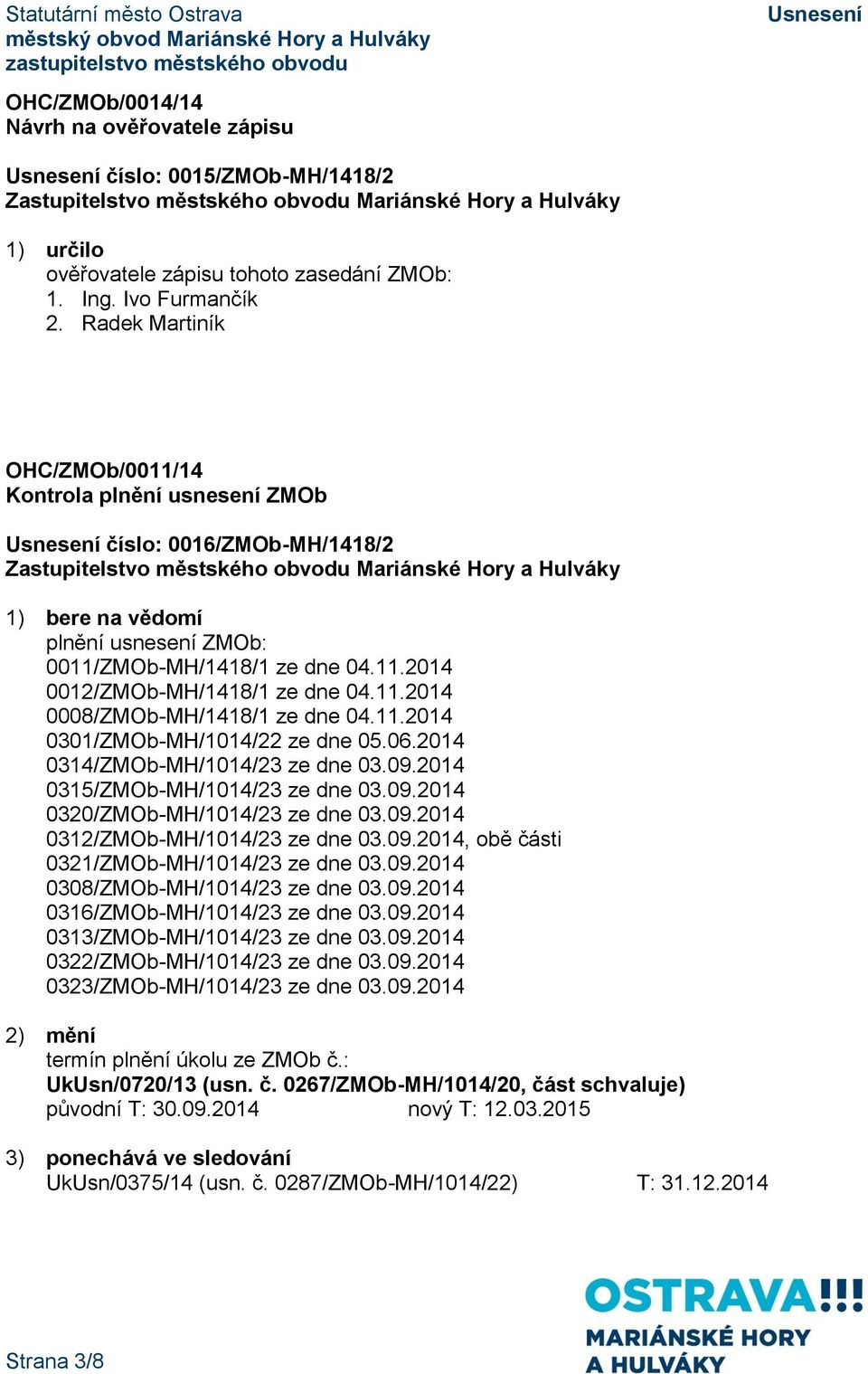 11.2014 0301/ZMOb-MH/1014/22 ze dne 05.06.2014 0314/ZMOb-MH/1014/23 ze dne 03.09.2014 0315/ZMOb-MH/1014/23 ze dne 03.09.2014 0320/ZMOb-MH/1014/23 ze dne 03.09.2014 0312/ZMOb-MH/1014/23 ze dne 03.09.2014, obě části 0321/ZMOb-MH/1014/23 ze dne 03.