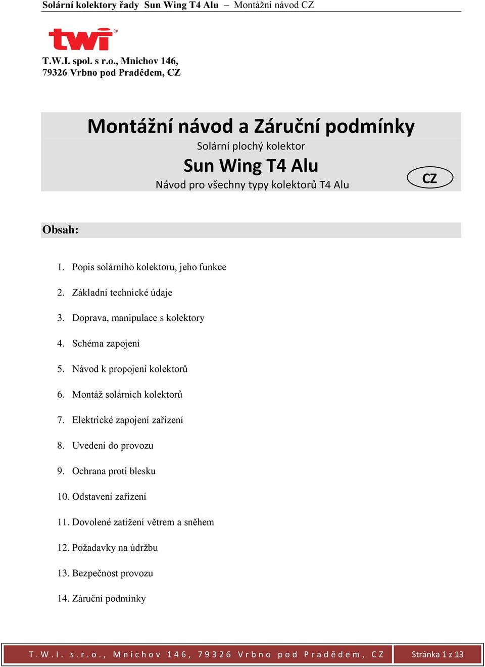 , Mnichov 146, 79326 Vrbno pod Pradědem, CZ Montážní návod a Záruční podmínky Solární plochý kolektor Sun Wing T4 Alu Návod pro všechny typy kolektorů T4 Alu CZ Obsah: 1.