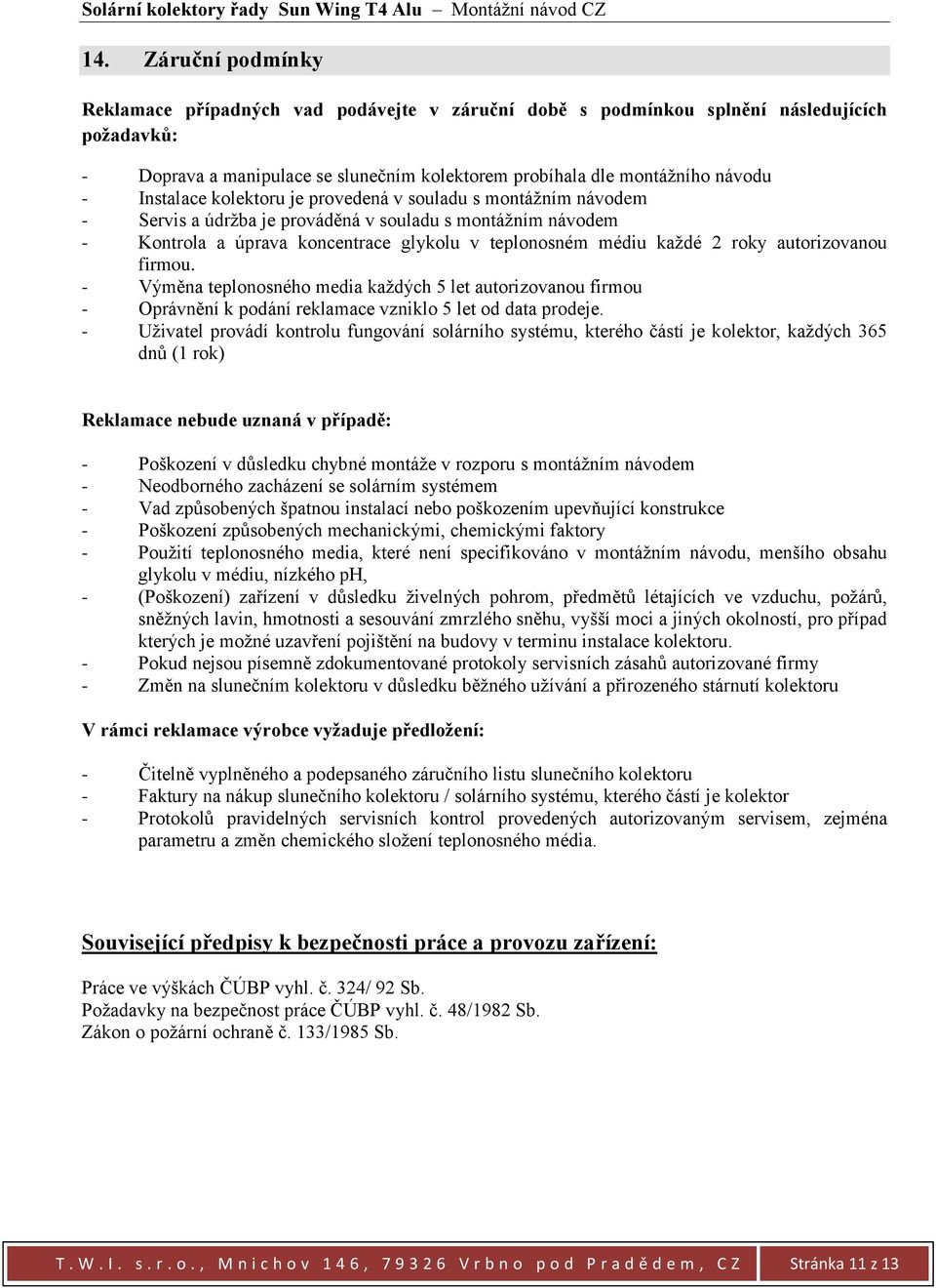 autorizovanou firmou. - Výměna teplonosného media každých 5 let autorizovanou firmou - Oprávnění k podání reklamace vzniklo 5 let od data prodeje.