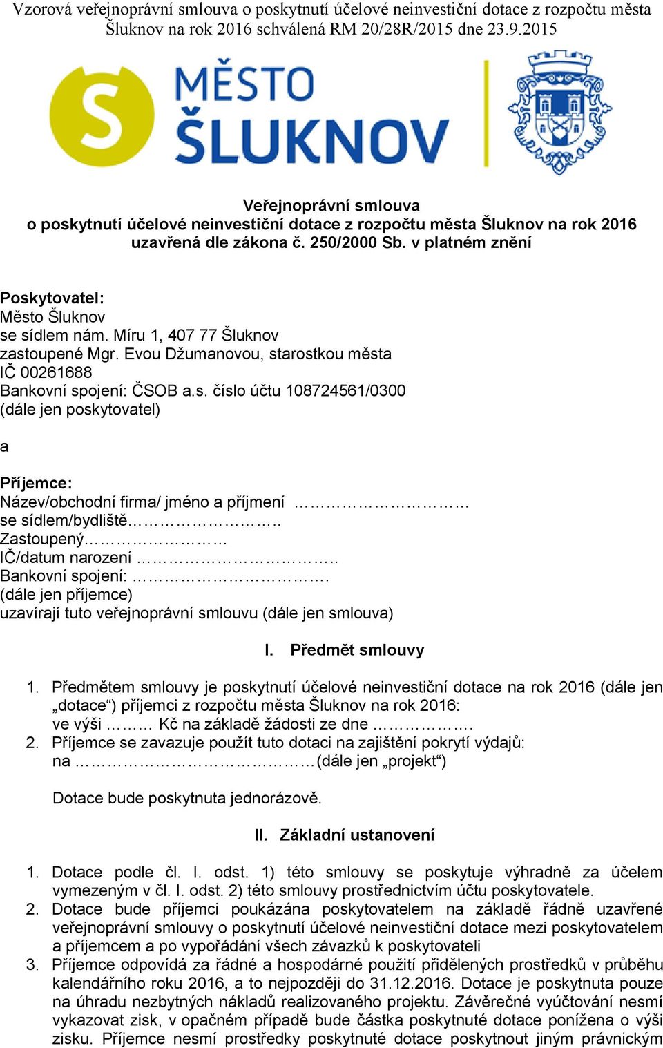 . Zastoupený IČ/datum narození.. Bankovní spojení:. (dále jen příjemce) uzavírají tuto veřejnoprávní smlouvu (dále jen smlouva) I. Předmět smlouvy 1.