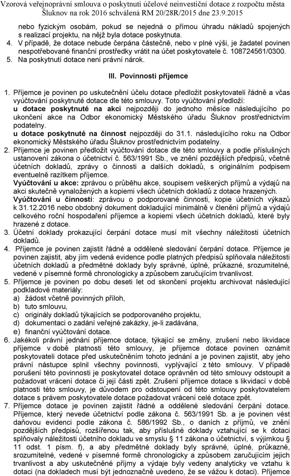 Na poskytnutí dotace není právní nárok. III. Povinnosti příjemce 1. Příjemce je povinen po uskutečnění účelu dotace předložit poskytovateli řádně a včas vyúčtování poskytnuté dotace dle této smlouvy.