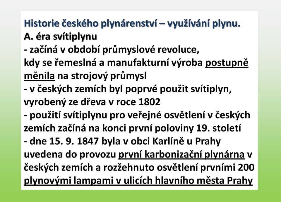 českých zemích byl poprvé použit svítiplyn, vyrobený ze dřeva v roce 1802 - použití svítiplynu pro veřejné osvětlení v českých zemích