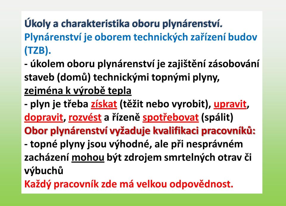 třeba získat (těžit nebo vyrobit), upravit, dopravit, rozvést a řízeně spotřebovat (spálit) Obor plynárenství vyžaduje