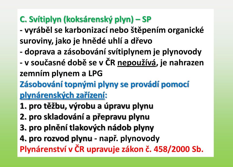 Zásobování topnými plyny se provádí pomocí plynárenských zařízení: 1. pro těžbu, výrobu a úpravu plynu 2.