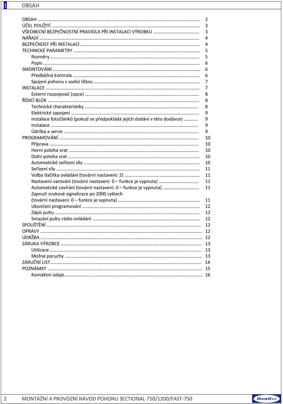 9 Instalace fotočlánků (pokud se předpokládá jejích dodání v této dodávce) 9 Instalace 9 Údržba a servis. 9 PROGRAMOVÁNÍ.. 10 Příprava. 10 Horní poloha vrat 10 Dolní poloha vrat.