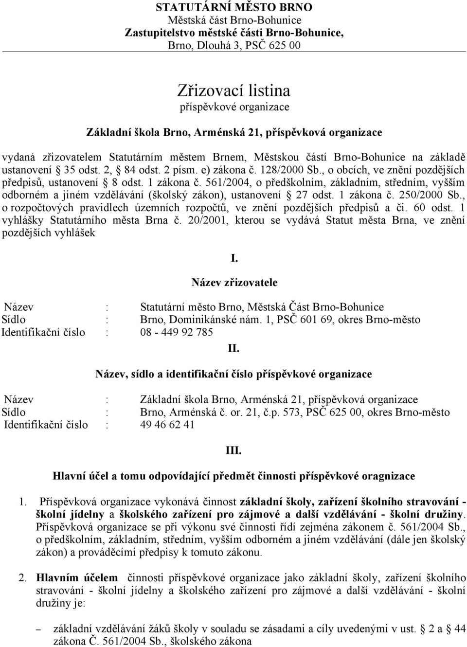, o obcích, ve znění pozdějších předpisů, ustanovení 8 odst. 1 zákona č. 561/2004, o předškolním, základním, středním, vyšším odborném a jiném vzdělávání (školský zákon), ustanovení 27 odst.