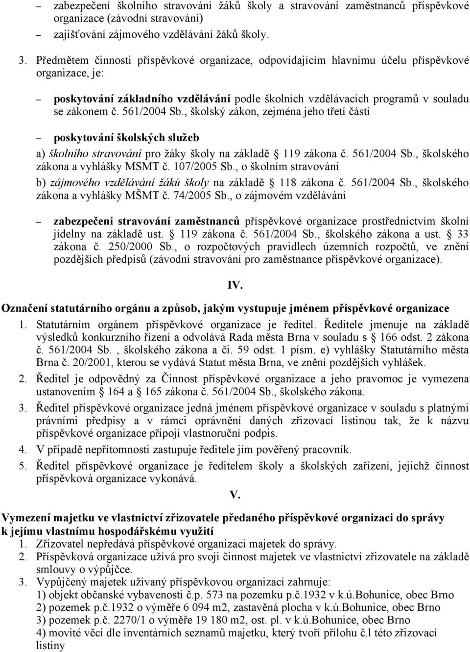 561/2004 Sb., školský zákon, zejména jeho třetí částí poskytování školských služeb a) školního stravování pro žáky školy na základě 119 zákona č. 561/2004 Sb., školského zákona a vyhlášky MSMT č.