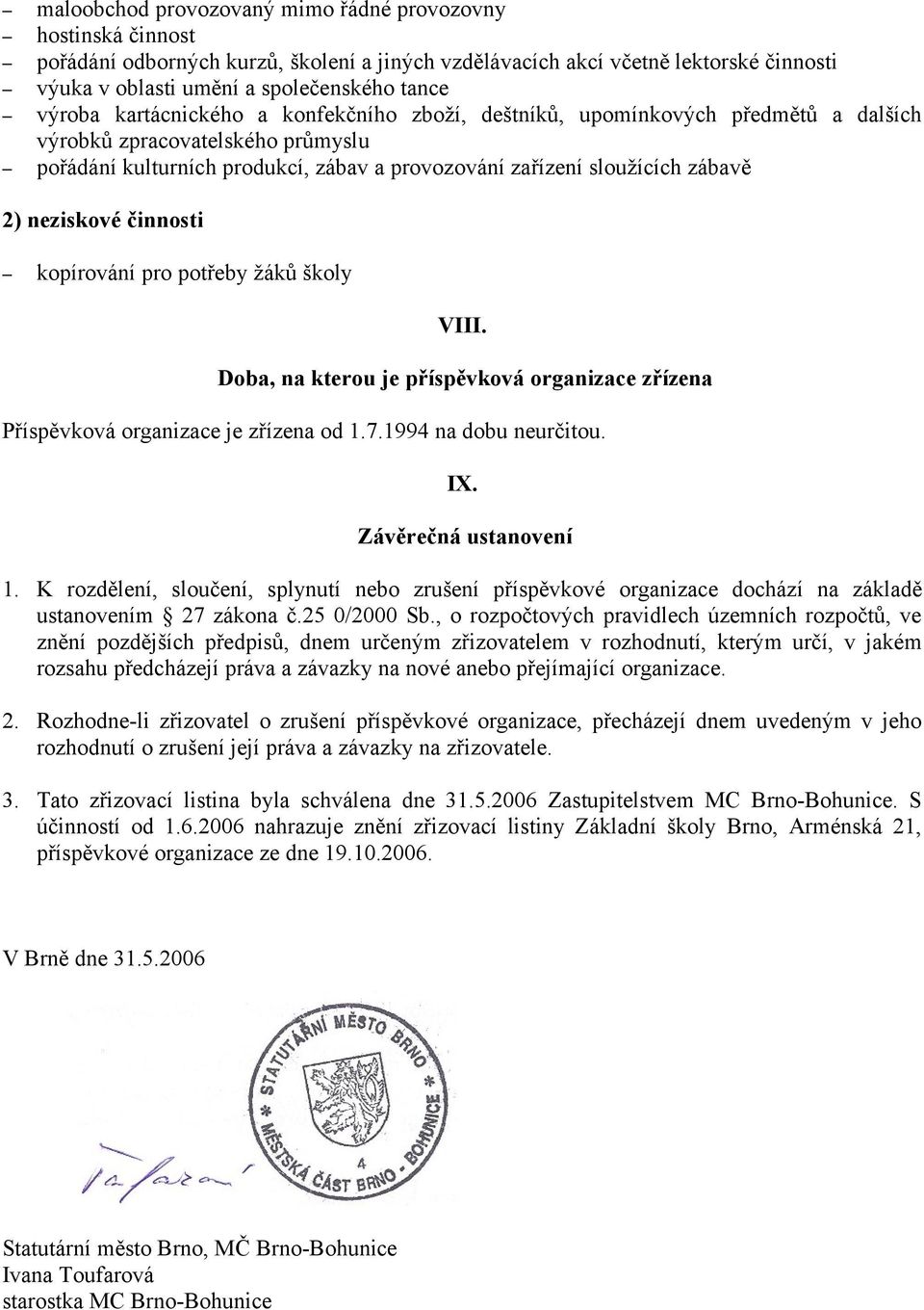 neziskové činnosti kopírování pro potřeby žáků školy VIII. Doba, na kterou je příspěvková organizace zřízena Příspěvková organizace je zřízena od 1.7.1994 na dobu neurčitou. IX.
