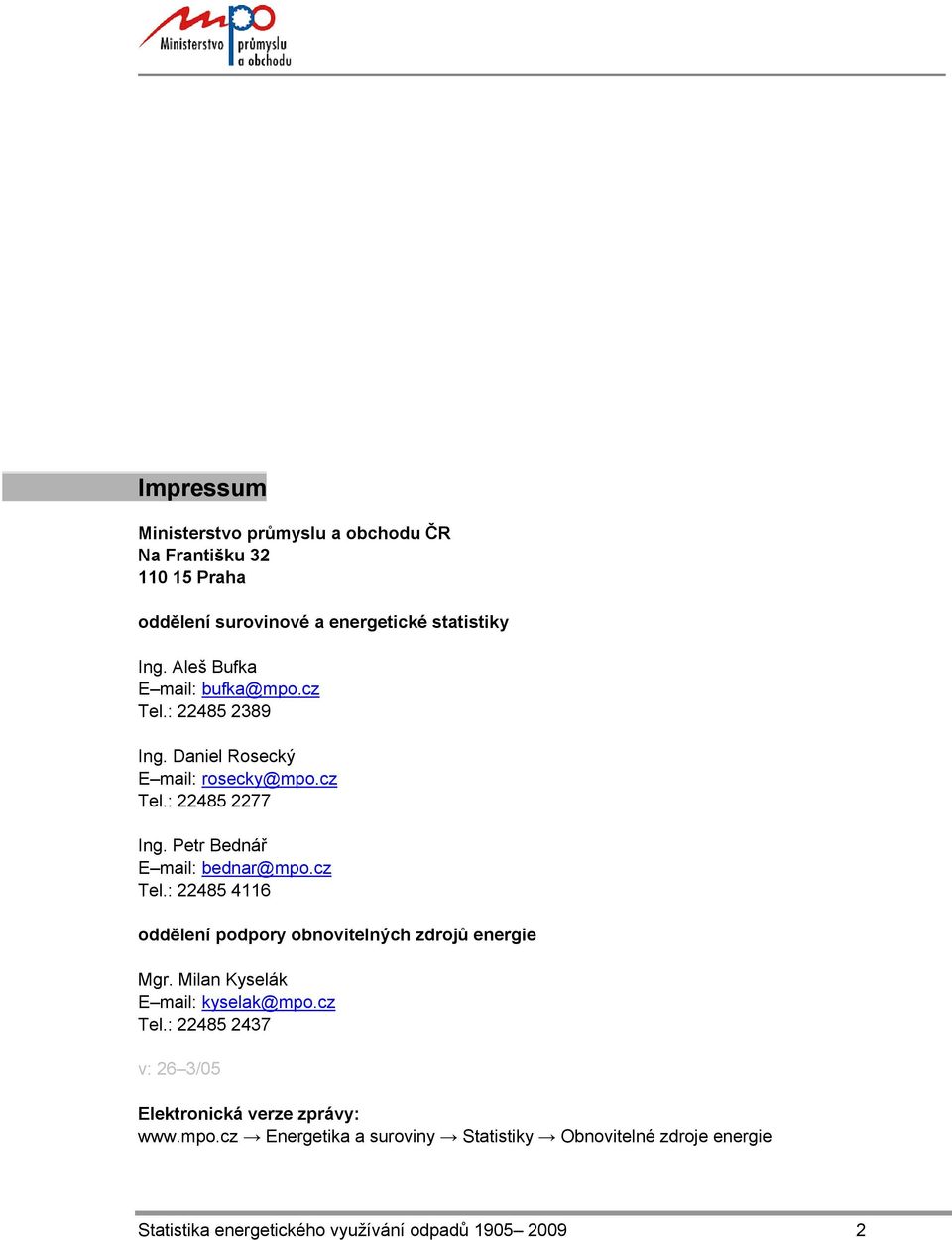 Petr Bednář E mail: bednar@mpo.cz Tel.: 22485 4116 oddělení podpory obnovitelných zdrojů energie Mgr. Milan Kyselák E mail: kyselak@mpo.
