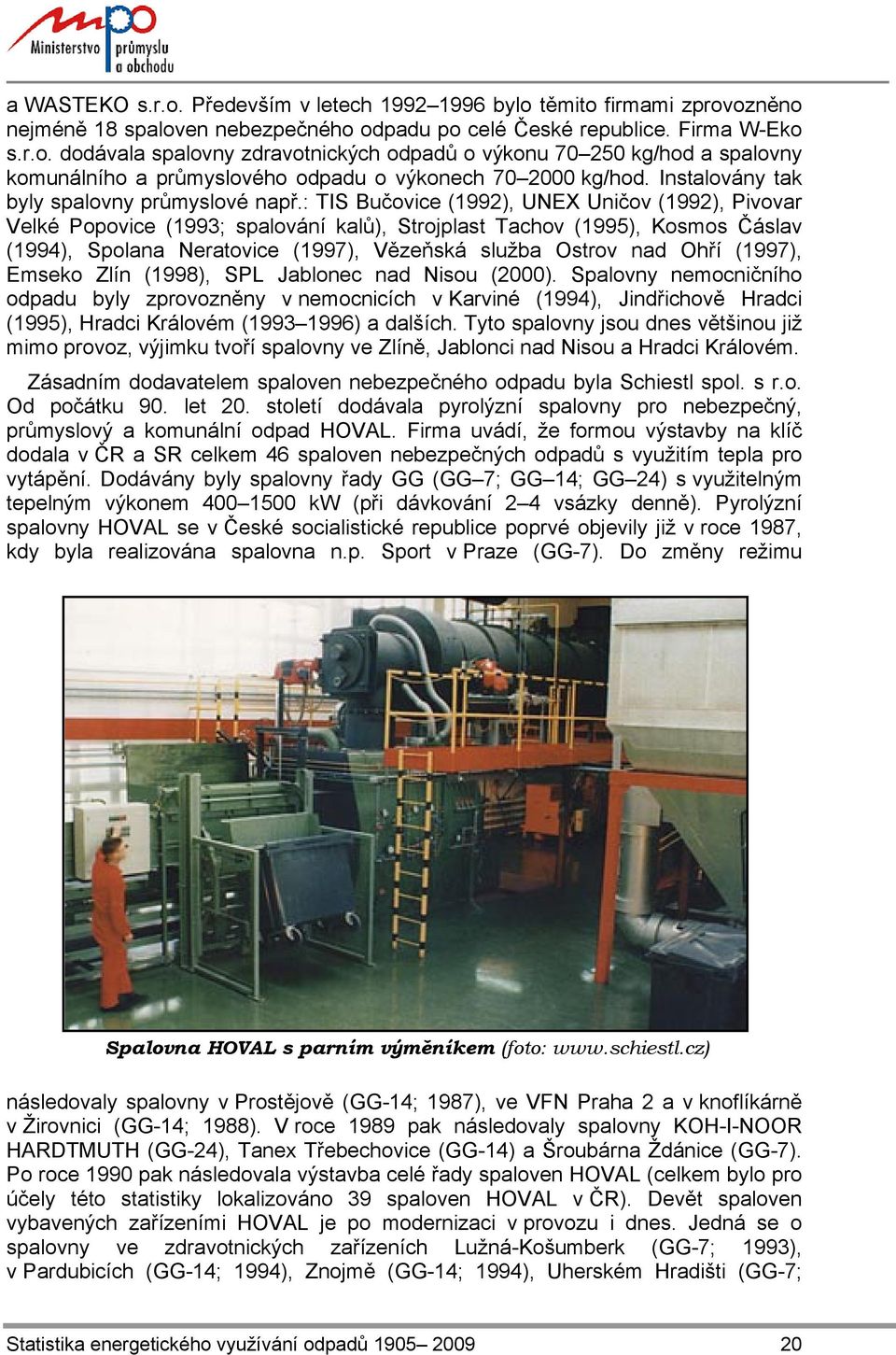 : TIS Bučovice (1992), UNEX Uničov (1992), Pivovar Velké Popovice (1993; spalování kalů), Strojplast Tachov (1995), Kosmos Čáslav (1994), Spolana Neratovice (1997), Vězeňská služba Ostrov nad Ohří