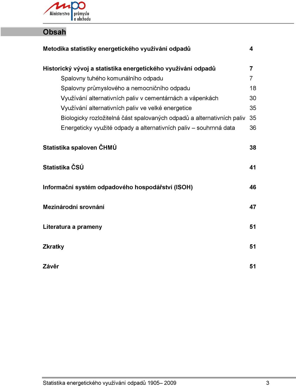 rozložitelná část spalovaných odpadů a alternativních paliv 35 Energeticky využité odpady a alternativních paliv souhrnná data 36 Statistika spaloven ČHMÚ 38 Statistika