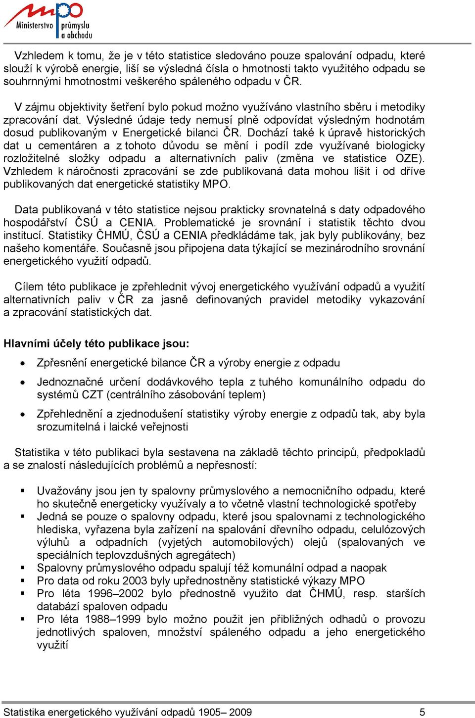 Výsledné údaje tedy nemusí plně odpovídat výsledným hodnotám dosud publikovaným v Energetické bilanci ČR.