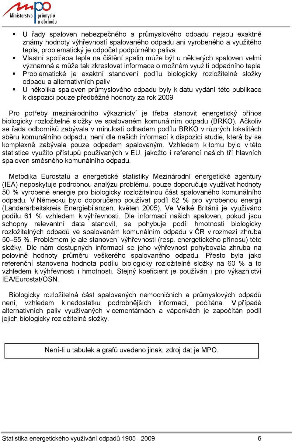 rozložitelné složky odpadu a alternativních paliv U několika spaloven průmyslového odpadu byly k datu vydání této publikace k dispozici pouze předběžné hodnoty za rok 2009 Pro potřeby mezinárodního