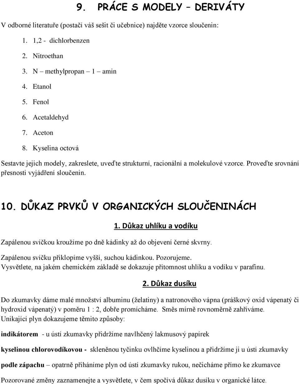 DŮKAZ PRVKŮ V ORGANICKÝCH SLOUČENINÁCH 1. Důkaz uhlíku a vodíku Zapálenou svíčkou kroužíme po dně kádinky až do objevení černé skvrny. Zapálenou svíčku přiklopíme vyšší, suchou kádinkou. Pozorujeme.