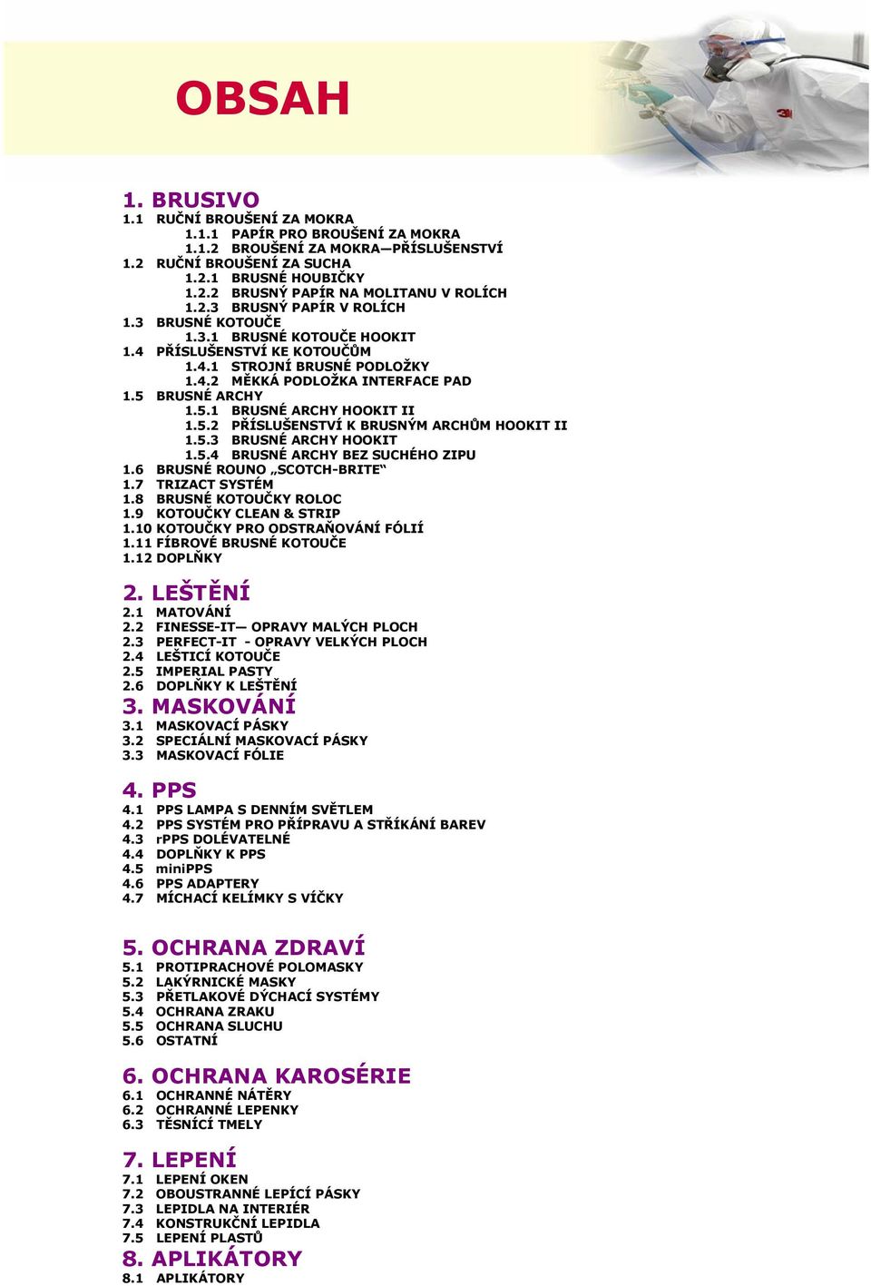 .2 PŘÍSLUŠENSTVÍ K BRUSNÝM ARCHŮM HOOKIT II..3 BRUSNÉ ARCHY HOOKIT.. BRUSNÉ ARCHY BEZ SUCHÉHO ZIPU. BRUSNÉ ROUNO SCOTCH-BRITE.7 TRIZACT SYSTÉM.8 BRUSNÉ KOTOUČKY ROLOC.9 KOTOUČKY CLEAN & STRIP.