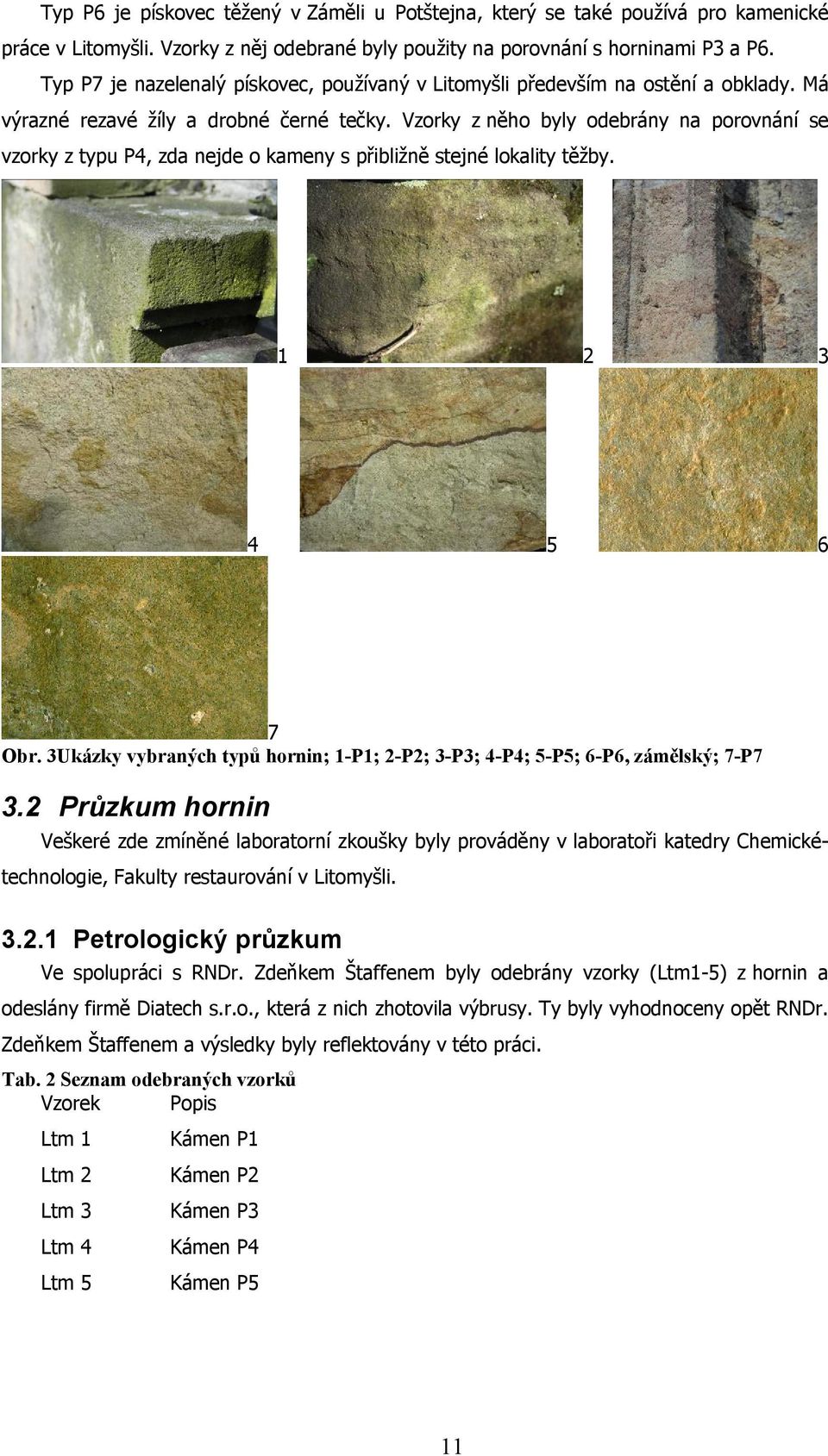 Vzorky z něho byly odebrány na porovnání se vzorky z typu P4, zda nejde o kameny s přibližně stejné lokality těžby. 1 2 3 4 5 6 7 Obr.