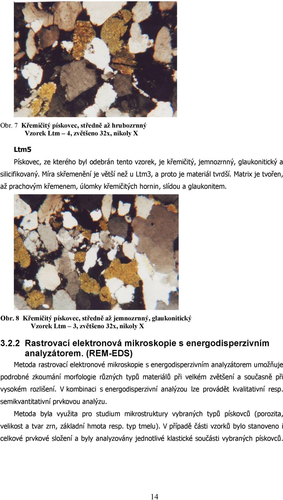 8 Křemičitý pískovec, středně až jemnozrnný, glaukonitický Vzorek Ltm 3, zvětšeno 32x, nikoly X 3.2.2 Rastrovací elektronová mikroskopie s energodisperzivním analyzátorem.