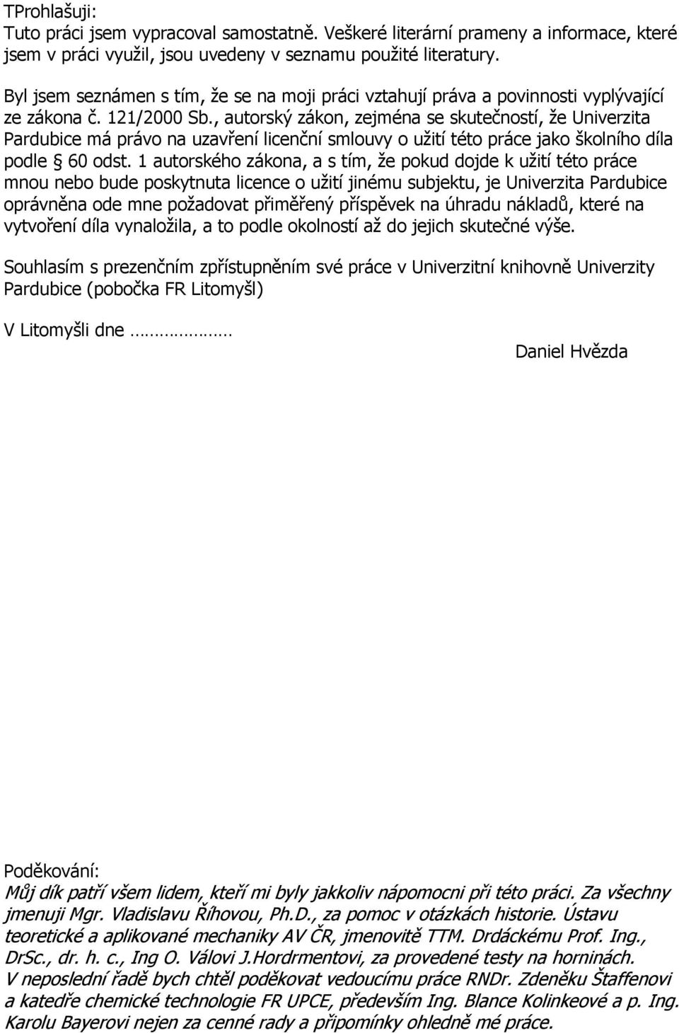 , autorský zákon, zejména se skutečností, že Univerzita Pardubice má právo na uzavření licenční smlouvy o užití této práce jako školního díla podle 60 odst.
