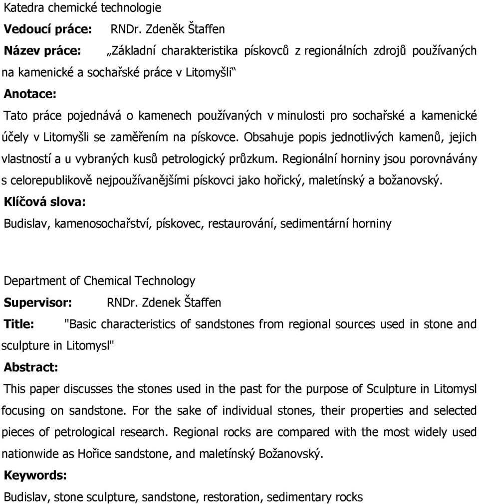 minulosti pro sochařské a kamenické účely v Litomyšli se zaměřením na pískovce. Obsahuje popis jednotlivých kamenů, jejich vlastností a u vybraných kusů petrologický průzkum.