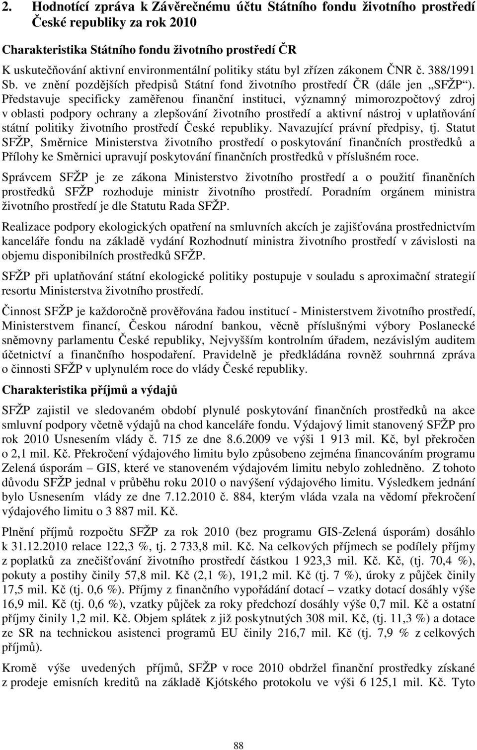 Představuje specificky zaměřenou finanční instituci, významný mimorozpočtový zdroj v oblasti podpory ochrany a zlepšování životního prostředí a aktivní nástroj v uplatňování státní politiky životního
