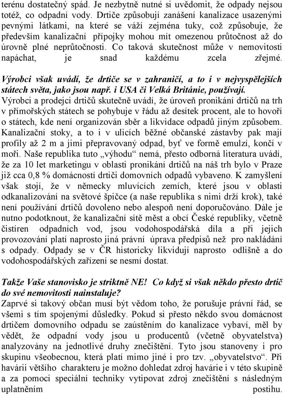 neprůtočnosti. Co taková skutečnost může v nemovitosti napáchat, je snad každému zcela zřejmé. Výrobci však uvádí, že drtiče se v zahraničí, a to i v nejvyspělejších státech světa, jako jsou např.