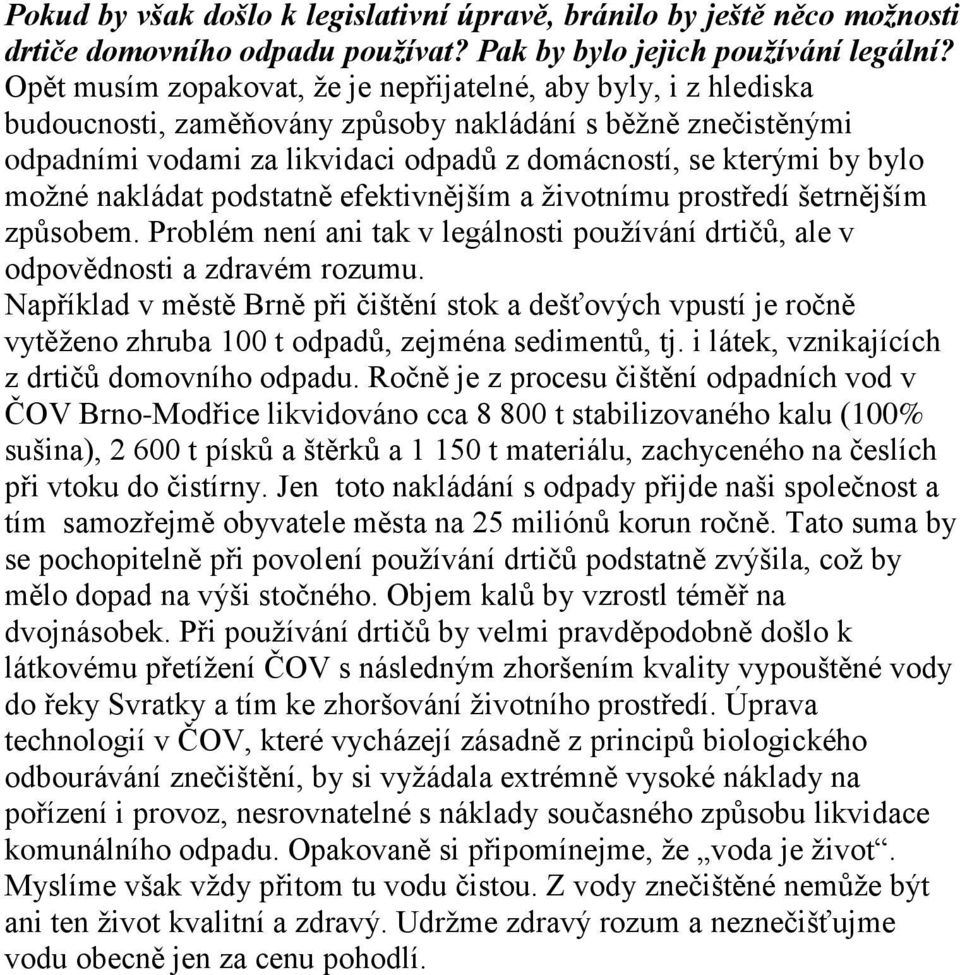 možné nakládat podstatně efektivnějším a životnímu prostředí šetrnějším způsobem. Problém není ani tak v legálnosti používání drtičů, ale v odpovědnosti a zdravém rozumu.