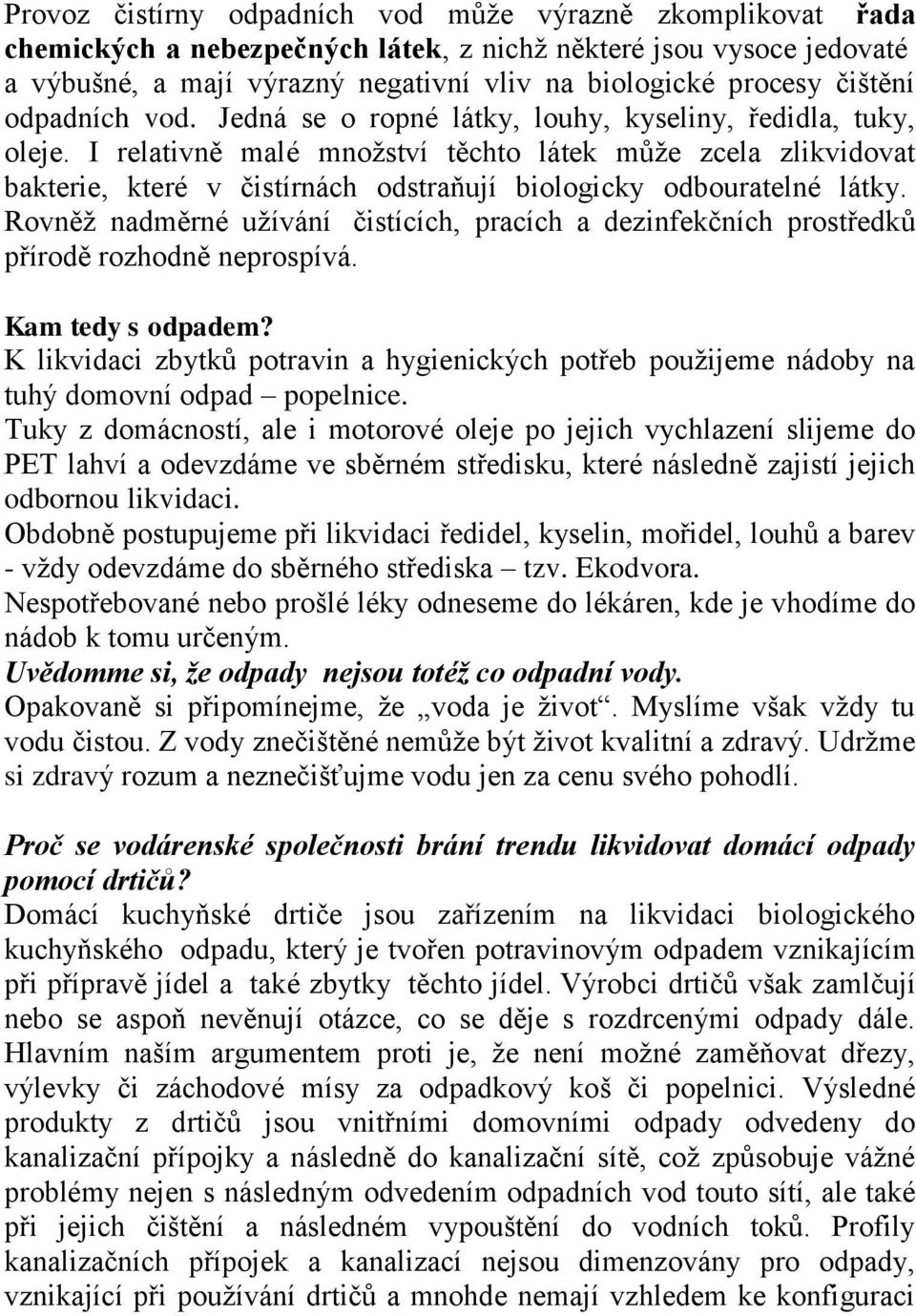 I relativně malé množství těchto látek může zcela zlikvidovat bakterie, které v čistírnách odstraňují biologicky odbouratelné látky.