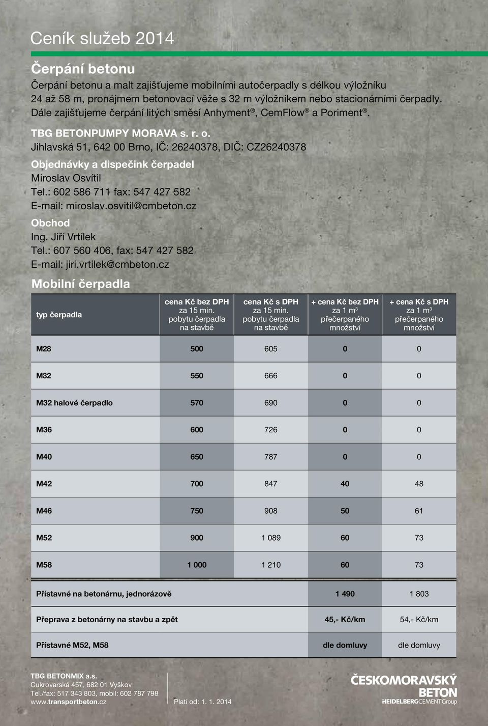 Jihlavská 51, 642 00 Brno, IČ: 26240378, DIČ: CZ26240378 Objednávky a dispečink čerpadel Miroslav Osvítil Tel.: 602 586 711 fax: 547 427 582 E-mail: miroslav.osvitil@cmbeton.cz Obchod Ing.