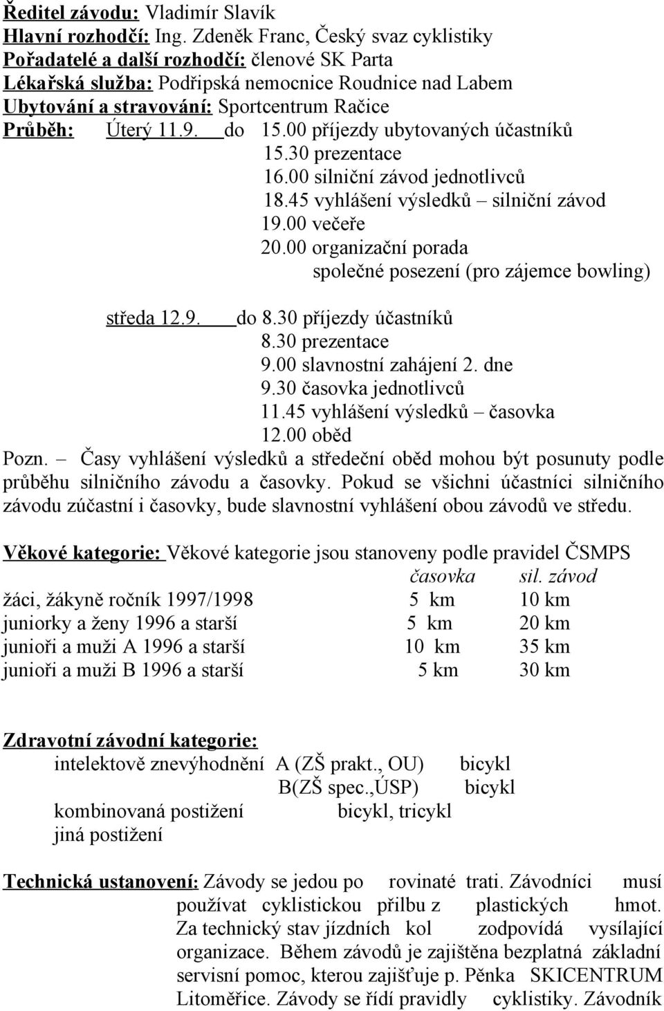 9. do 15.00 příjezdy ubytovaných účastníků 15.30 prezentace 16.00 silniční závod jednotlivců 18.45 vyhlášení výsledků silniční závod 19.00 večeře 20.