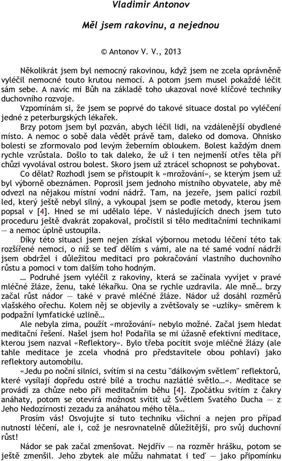 Vzpomínám si, že jsem se poprvé do takové situace dostal po vyléčení jedné z peterburgských lékařek. Brzy potom jsem byl pozván, abych léčil lidi, na vzdálenější obydlené místo.
