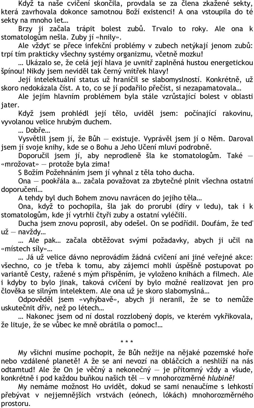 Ukázalo se, že celá její hlava je uvnitř zaplněná hustou energetickou špínou! Nikdy jsem neviděl tak černý vnitřek hlavy! Její intelektuální status už hraničil se slabomyslností.