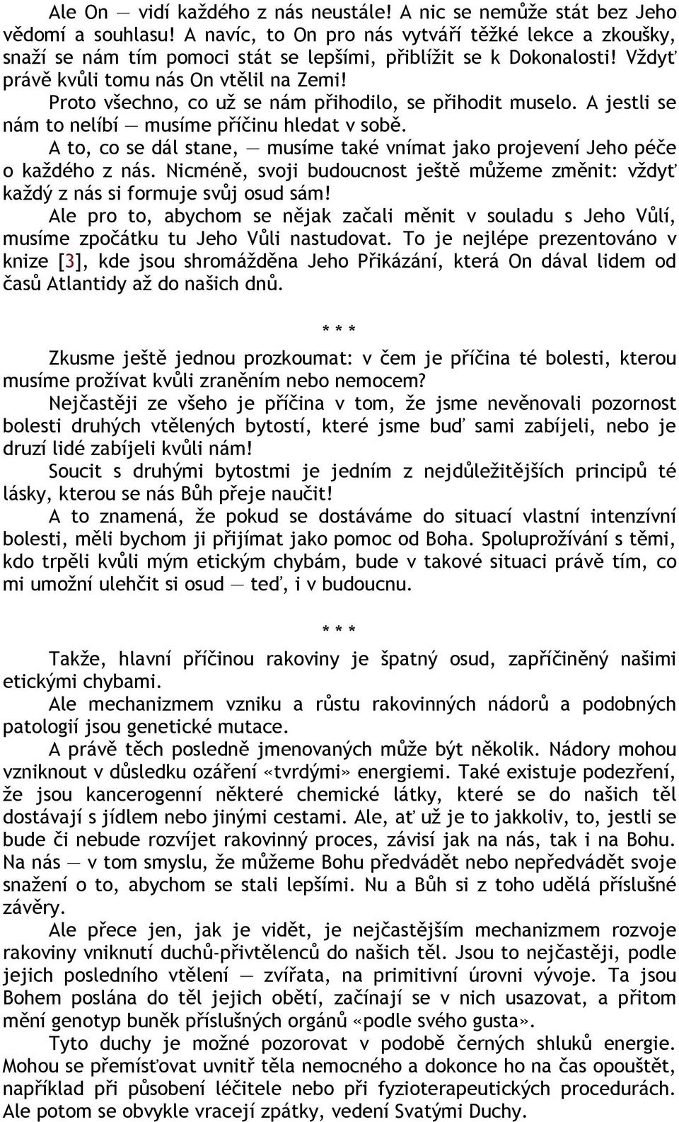 Proto všechno, co už se nám přihodilo, se přihodit muselo. A jestli se nám to nelíbí musíme příčinu hledat v sobě. A to, co se dál stane, musíme také vnímat jako projevení Jeho péče o každého z nás.