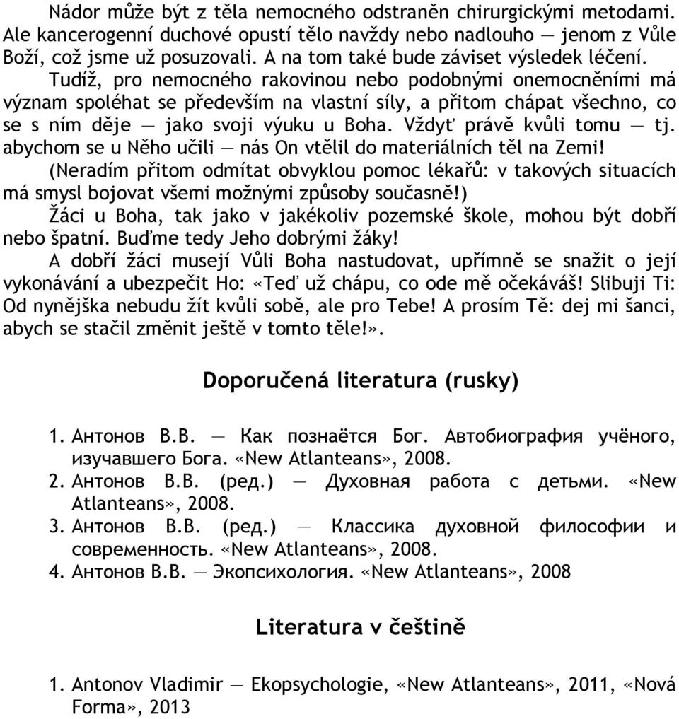 Tudíž, pro nemocného rakovinou nebo podobnými onemocněními má význam spoléhat se především na vlastní síly, a přitom chápat všechno, co se s ním děje jako svoji výuku u Boha.