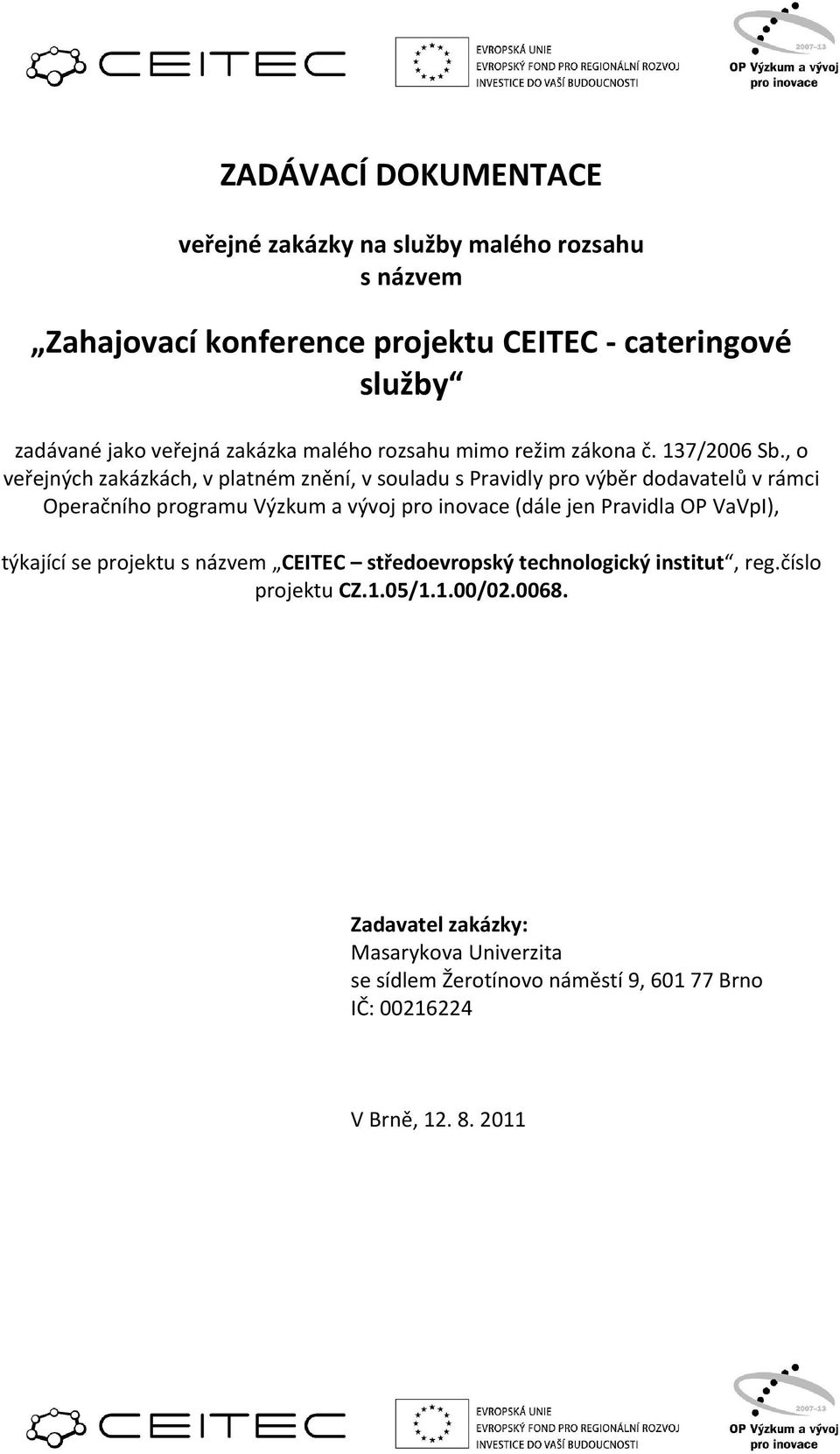 , o veřejných zakázkách, v platném znění, v souladu s Pravidly pro výběr dodavatelů v rámci Operačního programu Výzkum a vývoj pro inovace (dále jen