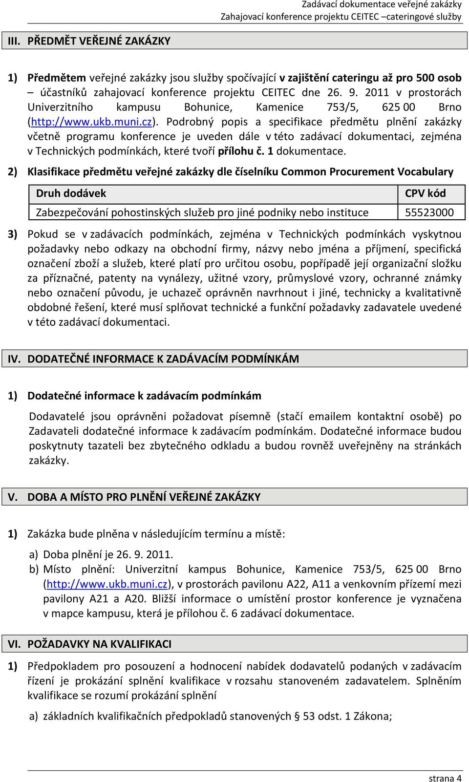 Podrobný popis a specifikace předmětu plnění zakázky včetně programu konference je uveden dále v této zadávací dokumentaci, zejména v Technických podmínkách, které tvoří přílohu č. 1 dokumentace.