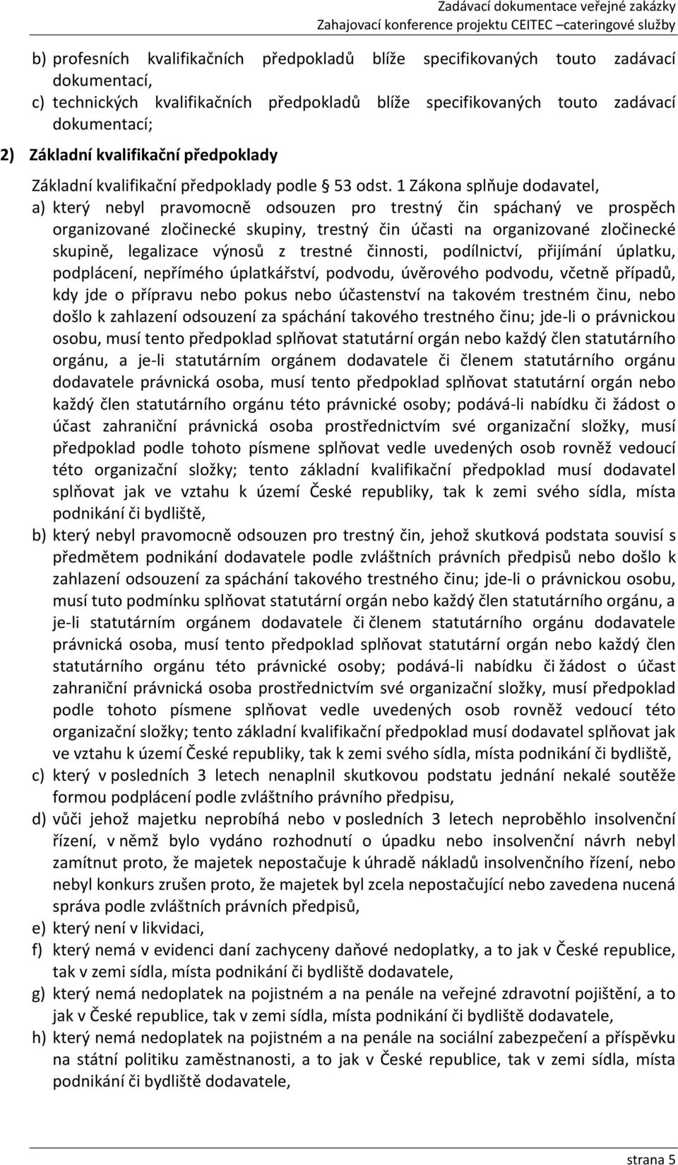 1 Zákona splňuje dodavatel, a) který nebyl pravomocně odsouzen pro trestný čin spáchaný ve prospěch organizované zločinecké skupiny, trestný čin účasti na organizované zločinecké skupině, legalizace