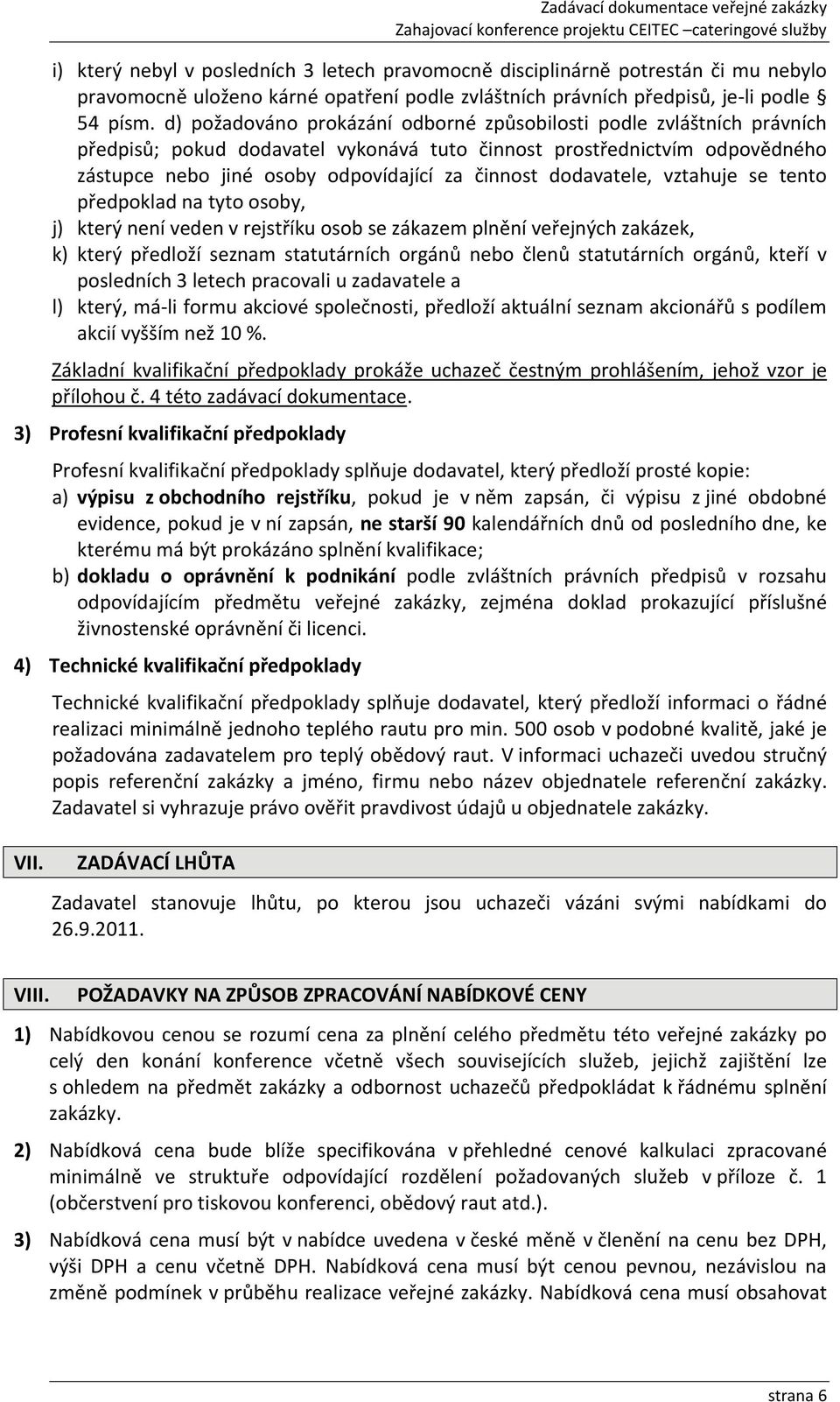 dodavatele, vztahuje se tento předpoklad na tyto osoby, j) který není veden v rejstříku osob se zákazem plnění veřejných zakázek, k) který předloží seznam statutárních orgánů nebo členů statutárních