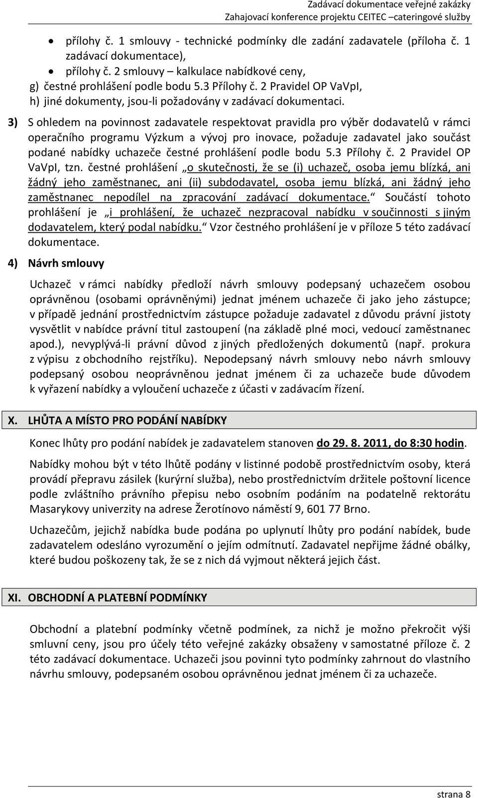 3) S ohledem na povinnost zadavatele respektovat pravidla pro výběr dodavatelů v rámci operačního programu Výzkum a vývoj pro inovace, požaduje zadavatel jako součást podané nabídky uchazeče čestné