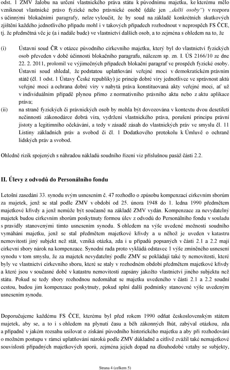 že předmětná věc je (a i nadále bude) ve vlastnictví dalších osob, a to zejména s ohledem na to, že (i) (ii) Ústavní soud ČR v otázce původního církevního majetku, který byl do vlastnictví fyzických