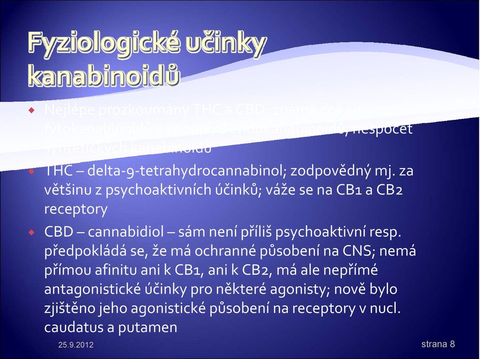 za většinu z psychoaktivních účinků; váže se na CB1 a CB2 receptory CBD cannabidiol sám není příliš psychoaktivní resp.