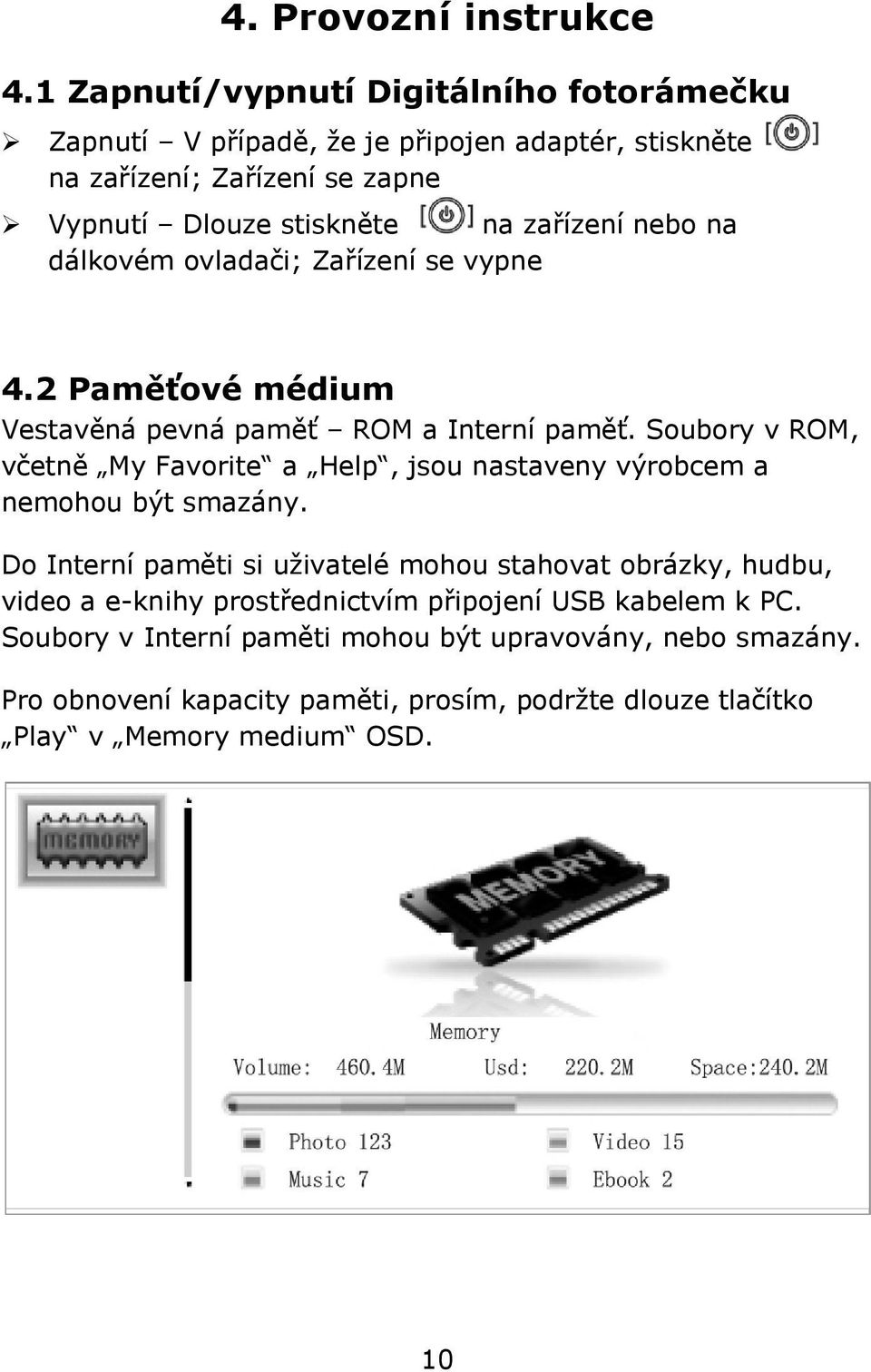 nebo na dálkovém ovladači; Zařízení se vypne 4.2 Paměťové médium Vestavěná pevná paměť ROM a Interní paměť.