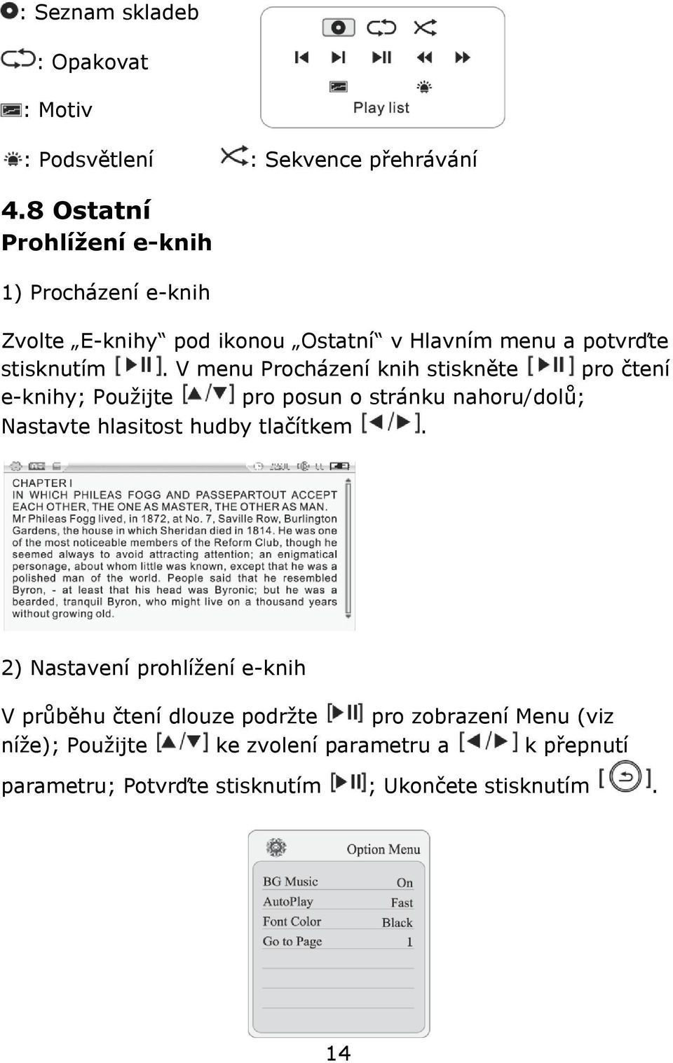 V menu Procházení knih stiskněte pro čtení e-knihy; Pouţijte pro posun o stránku nahoru/dolů; Nastavte hlasitost hudby tlačítkem.