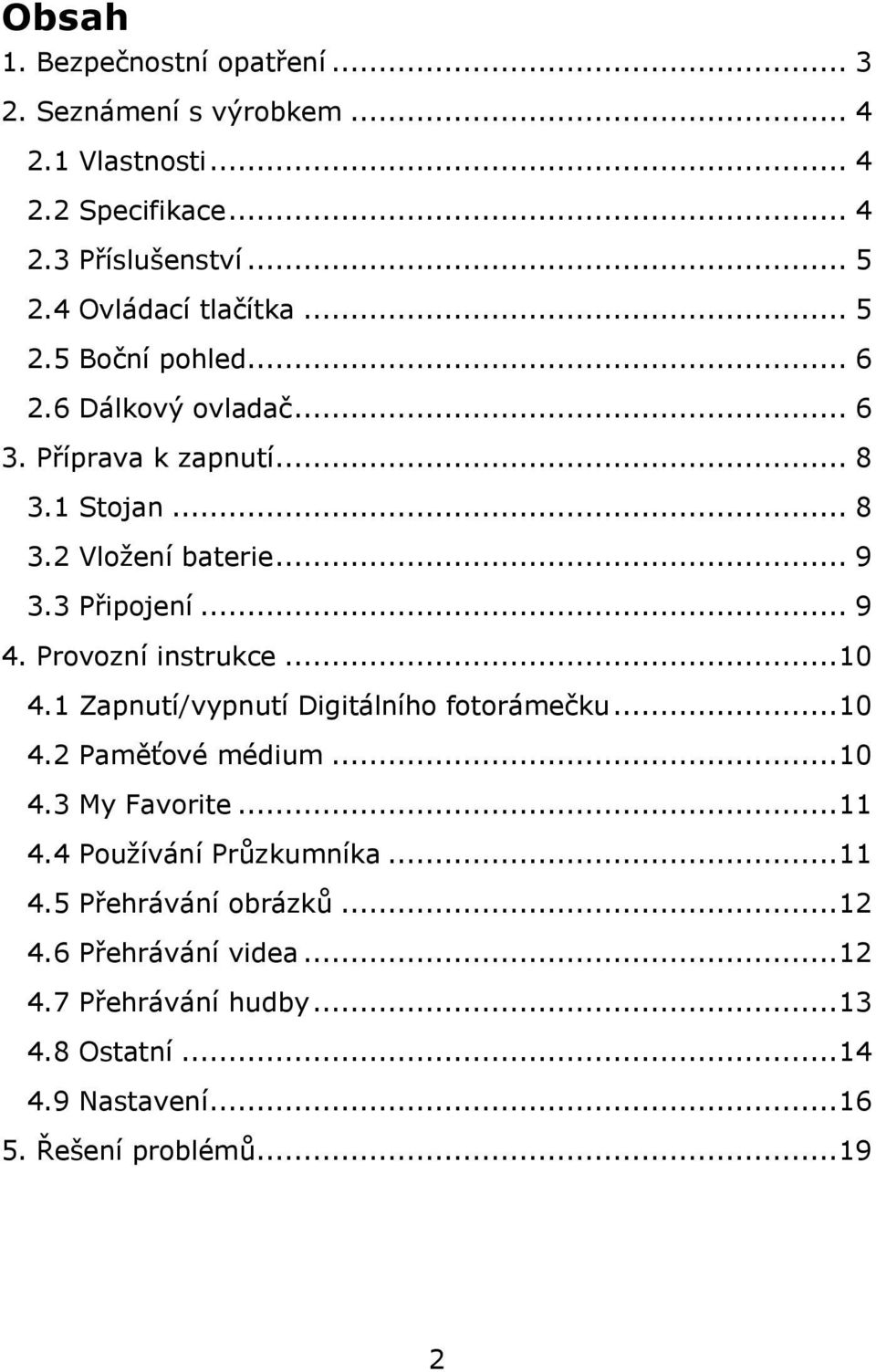 3 Připojení... 9 4. Provozní instrukce... 10 4.1 Zapnutí/vypnutí Digitálního fotorámečku... 10 4.2 Paměťové médium... 10 4.3 My Favorite... 11 4.