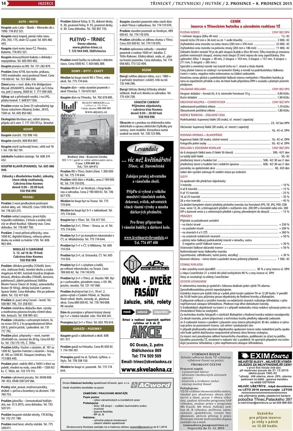 Tel. 605 850 482. Koupím pionýra na ND. Tel. 721 282 879. Prodám Zetor 6718, bez techn. průkazu, 1455 motohodin, nový posilovač řízení. Cena 110 000 Kč. Tel. 723 560 039. Zimní pneu + ocel.