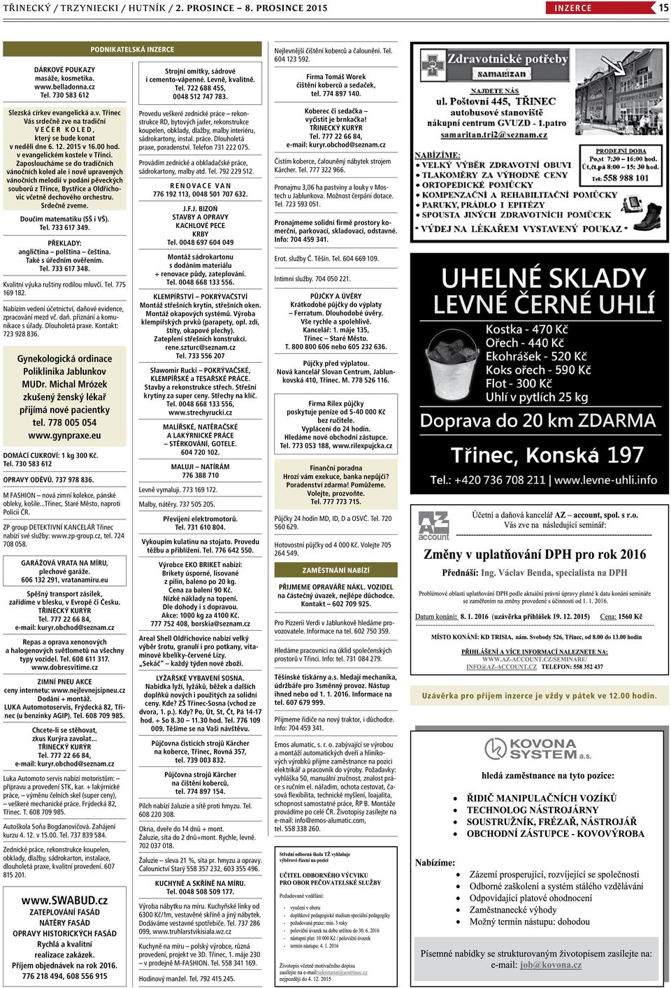 Firma Tomáš Worek čištění koberců a sedaček, tel. 774 897 140. Slezská církev evangelická a.v. Třinec Vás srdečně zve na tradiční večer koled, který se bude konat v neděli dne 6. 12. 2015 v 16.00 hod.