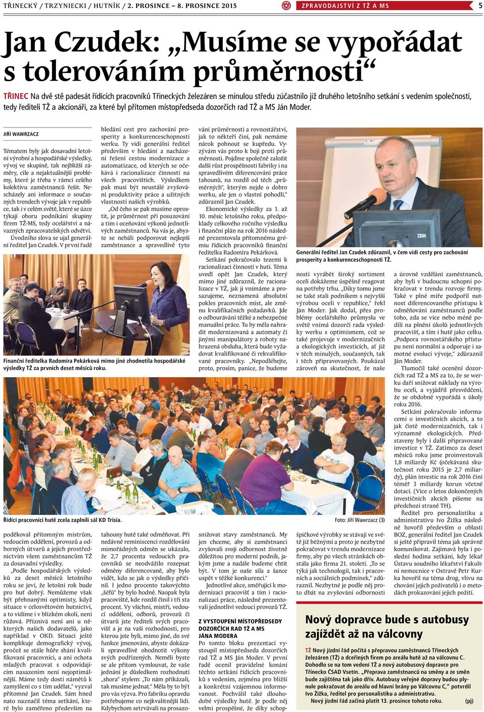 druhého letošního setkání s vedením společnosti, tedy řediteli TŽ a akcionáři, za které byl přítomen místopředseda dozorčích rad TŽ a MS Ján Moder.