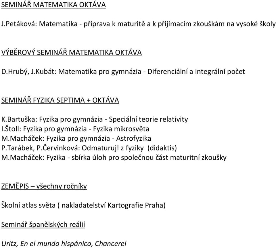 Štoll: Fyzika Fyzika mikrosvěta M.Macháček: Fyzika Astrofyzika P.Tarábek, P.Červinková: Odmaturuj! z fyziky (didaktis) M.