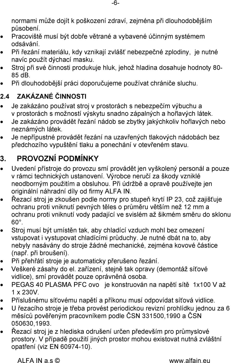 Při dlouhodobější práci doporučujeme používat chrániče sluchu. 2.