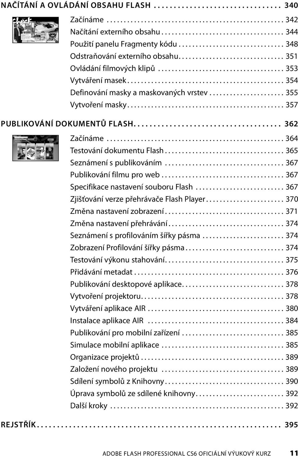 ............................................. 354 Definování masky a maskovaných vrstev...................... 355 Vytvoření masky.............................................. 357 PUBLIKOVÁNÍ DOKUMENTŮ FLASH.